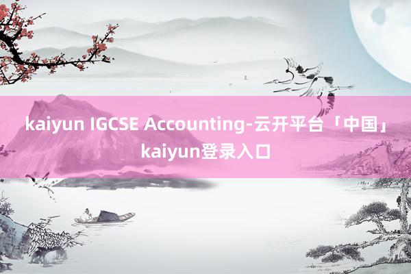 kaiyun IGCSE Accounting-云开平台「中国」kaiyun登录入口