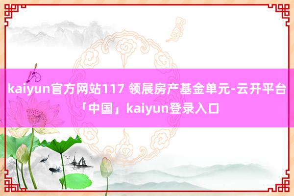 kaiyun官方网站117 领展房产基金单元-云开平台「中国」kaiyun登录入口